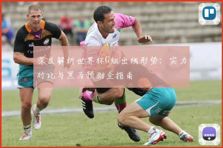 深度解析世界杯G组出线形势：实力对比与黑马预测全指南