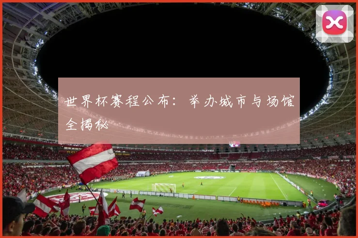 世界杯赛程公布：举办城市与场馆全揭秘